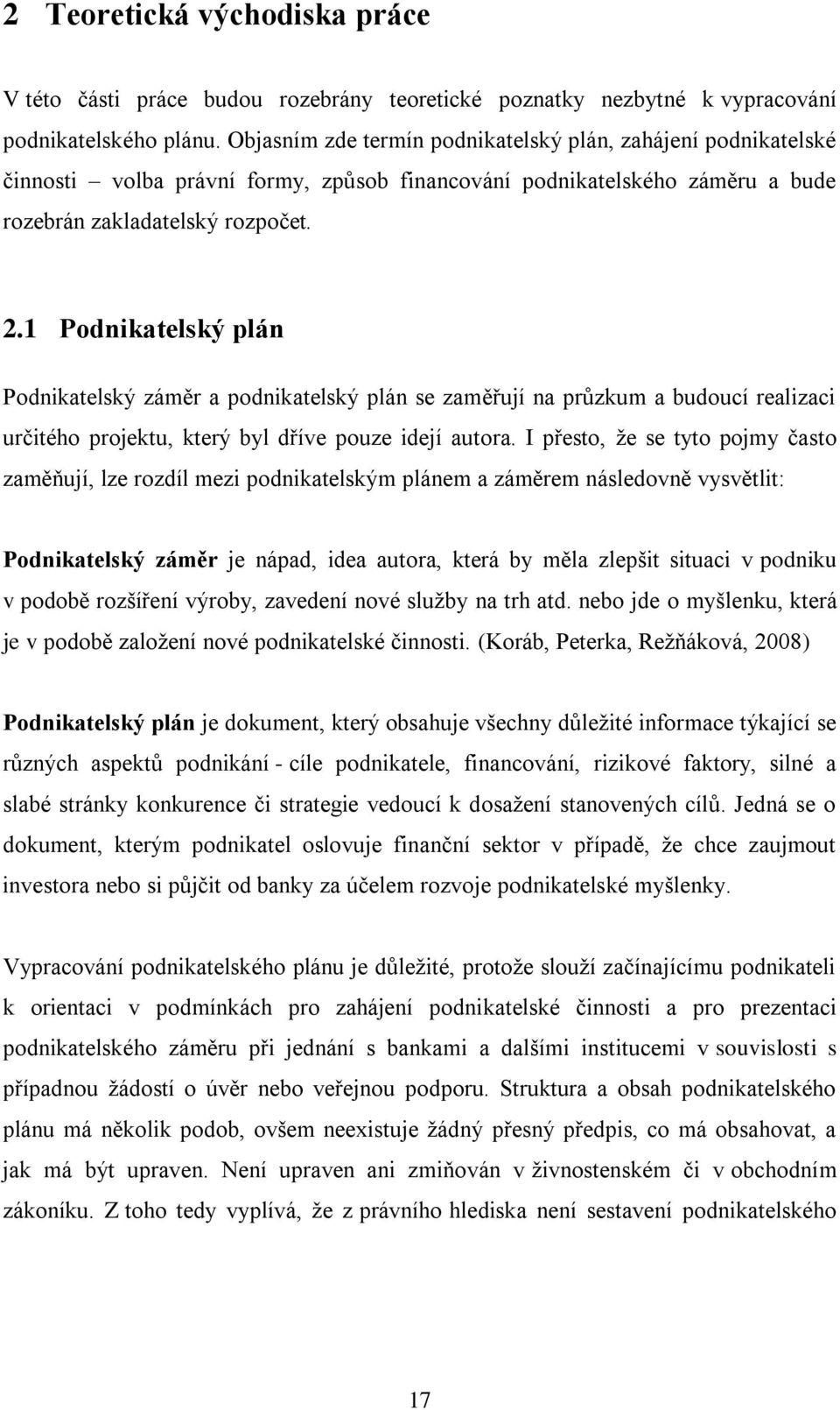 1 Podnikatelský plán Podnikatelský záměr a podnikatelský plán se zaměřují na průzkum a budoucí realizaci určitého projektu, který byl dříve pouze idejí autora.