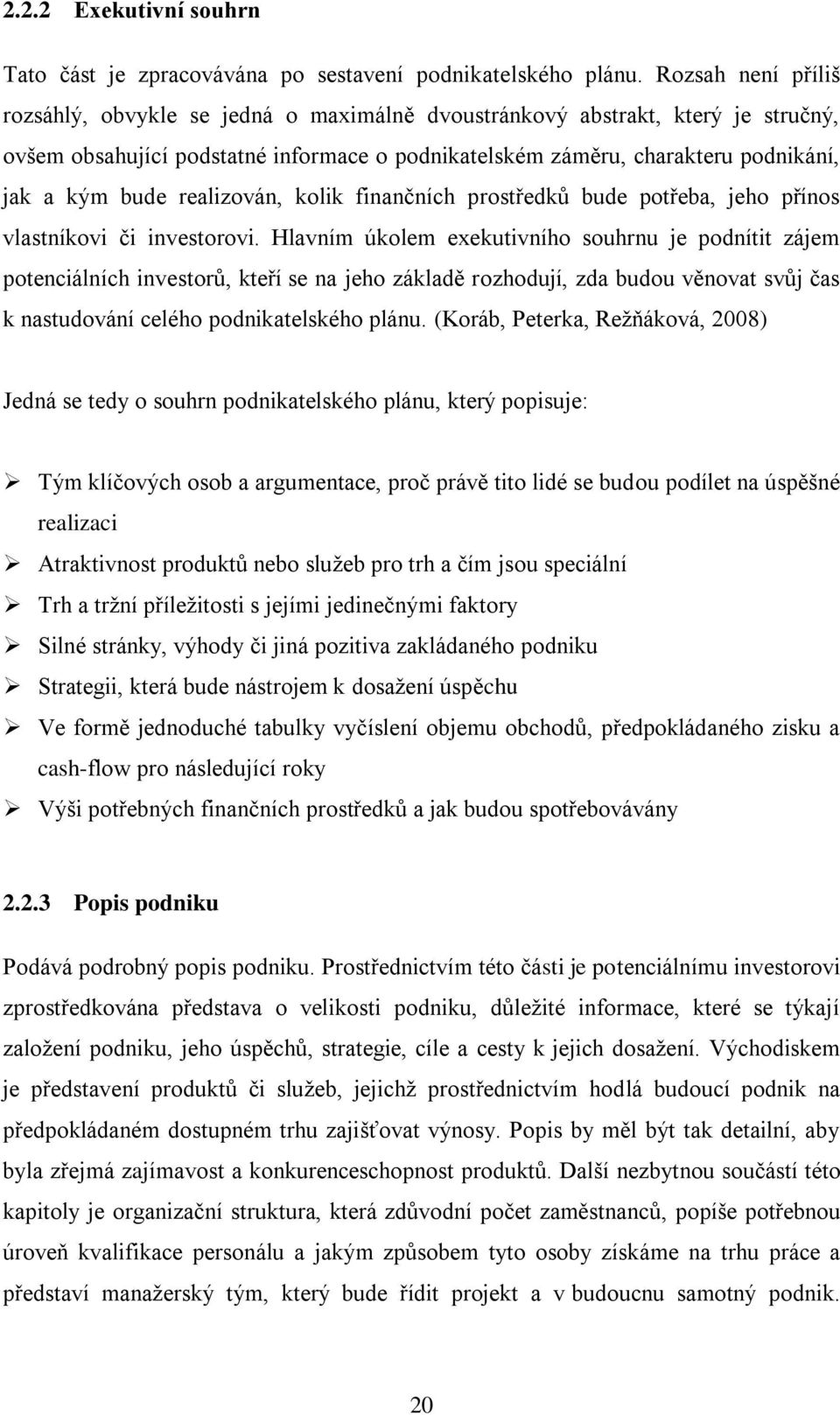 realizován, kolik finančních prostředků bude potřeba, jeho přínos vlastníkovi či investorovi.