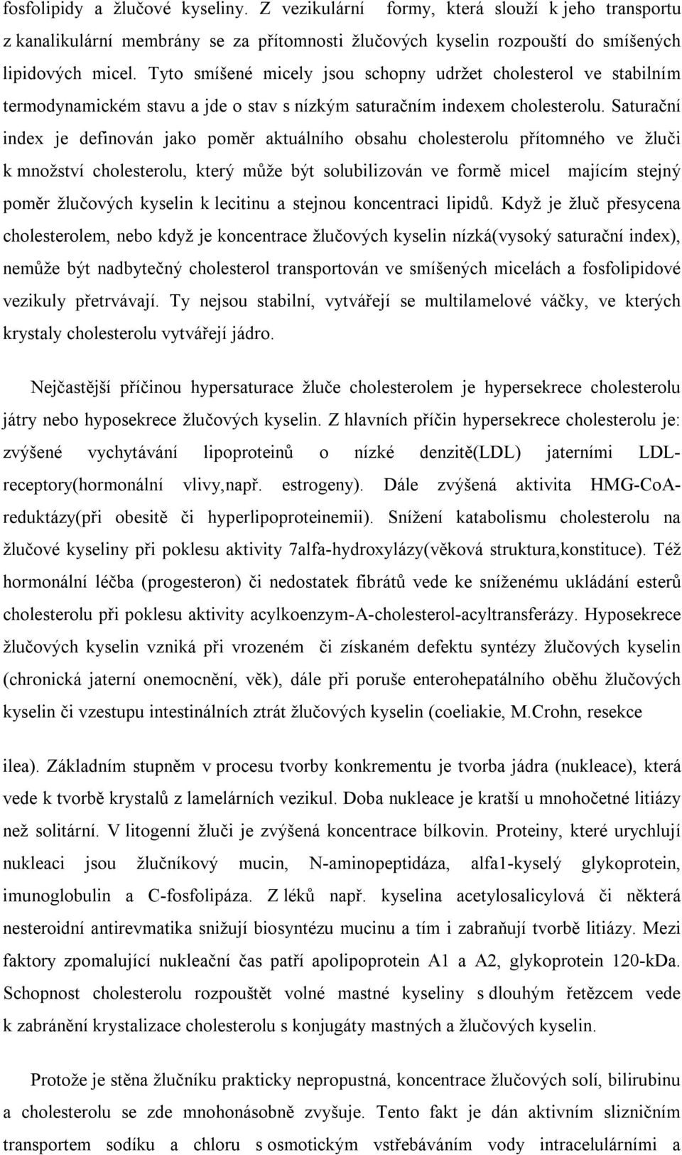 Saturační index je definován jako poměr aktuálního obsahu cholesterolu přítomného ve žluči k množství cholesterolu, který může být solubilizován ve formě micel majícím stejný poměr žlučových kyselin