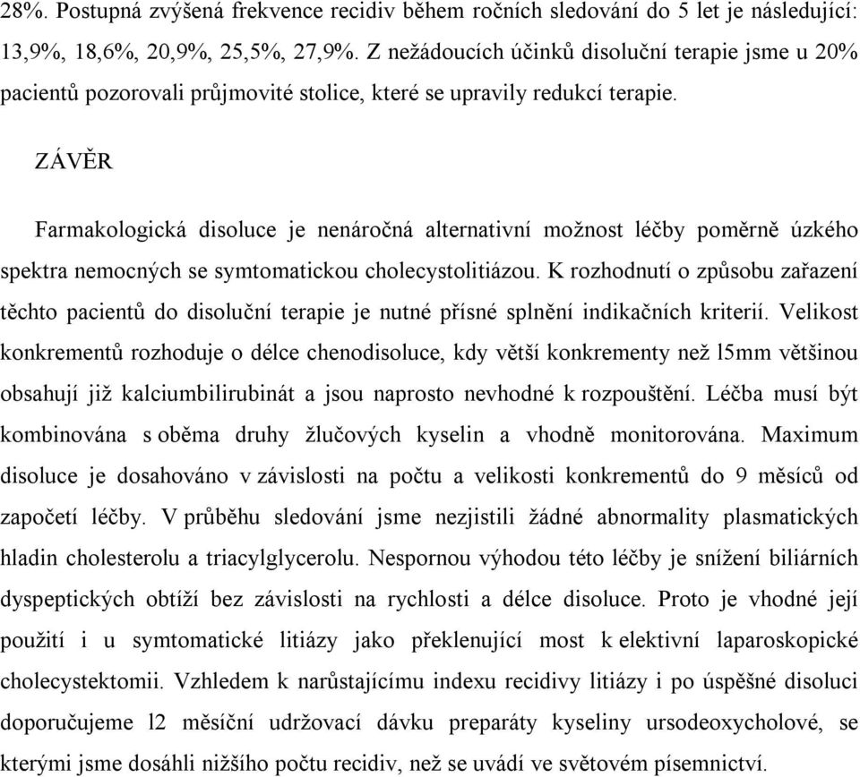 ZÁVĚR Farmakologická disoluce je nenáročná alternativní možnost léčby poměrně úzkého spektra nemocných se symtomatickou cholecystolitiázou.