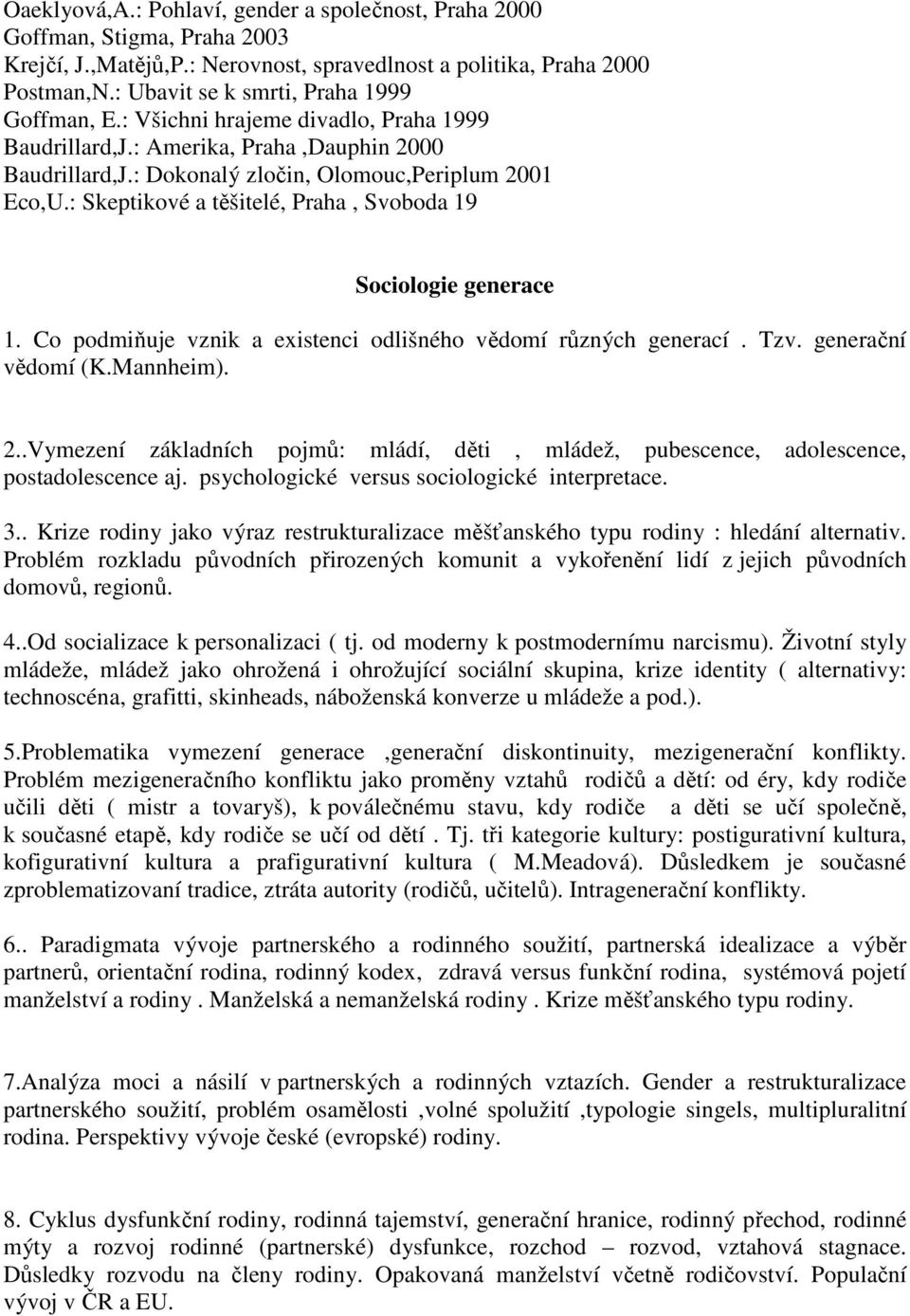 : Skeptikové a těšitelé, Praha, Svoboda 19 Sociologie generace 1. Co podmiňuje vznik a existenci odlišného vědomí různých generací. Tzv. generační vědomí (K.Mannheim). 2.