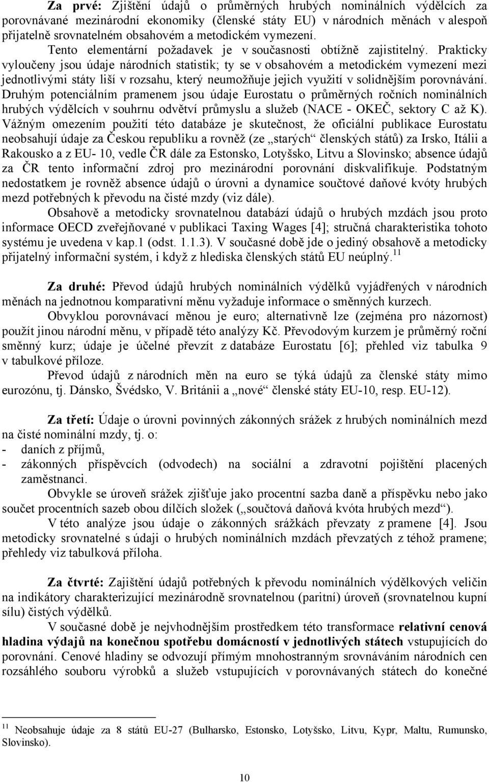 Prakticky vyloučeny jsou údaje národních statistik; ty se v obsahovém a metodickém vymezení mezi jednotlivými státy liší v rozsahu, který neumožňuje jejich využití v solidnějším porovnávání.