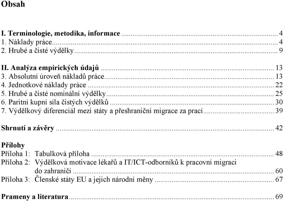 .. 30 7. Výdělkový diferenciál mezi státy a přeshraniční migrace za prací... 39 Shrnutí a závěry... 42 Přílohy Příloha 1: Tabulková příloha.