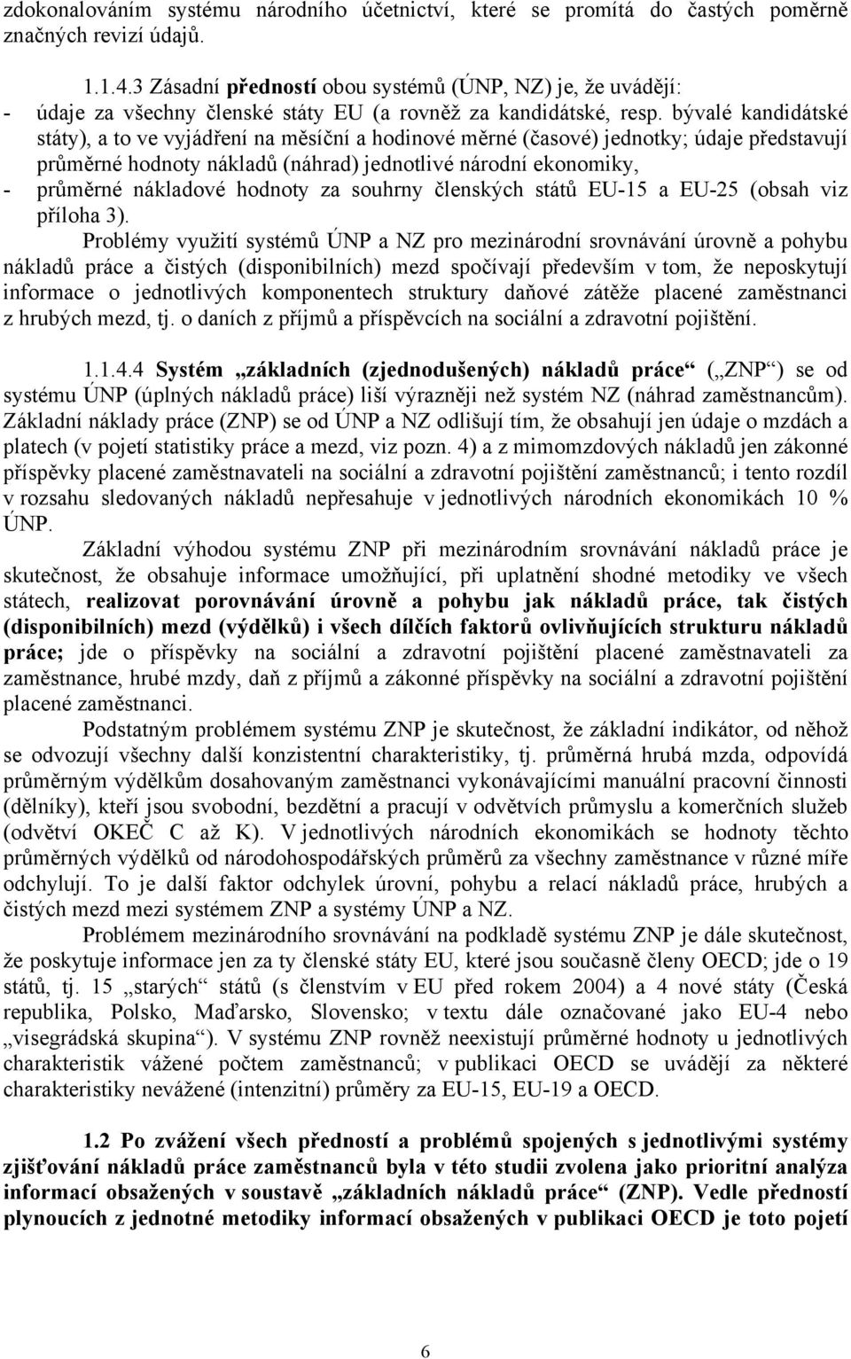 bývalé kandidátské státy), a to ve vyjádření na měsíční a hodinové měrné (časové) jednotky; údaje představují průměrné hodnoty nákladů (náhrad) jednotlivé národní ekonomiky, - průměrné nákladové