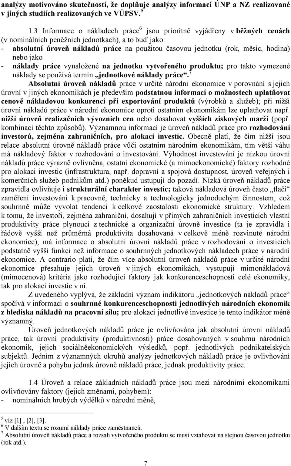 měsíc, hodina) nebo jako - náklady práce vynaložené na jednotku vytvořeného produktu; pro takto vymezené náklady se používá termín jednotkové náklady práce.