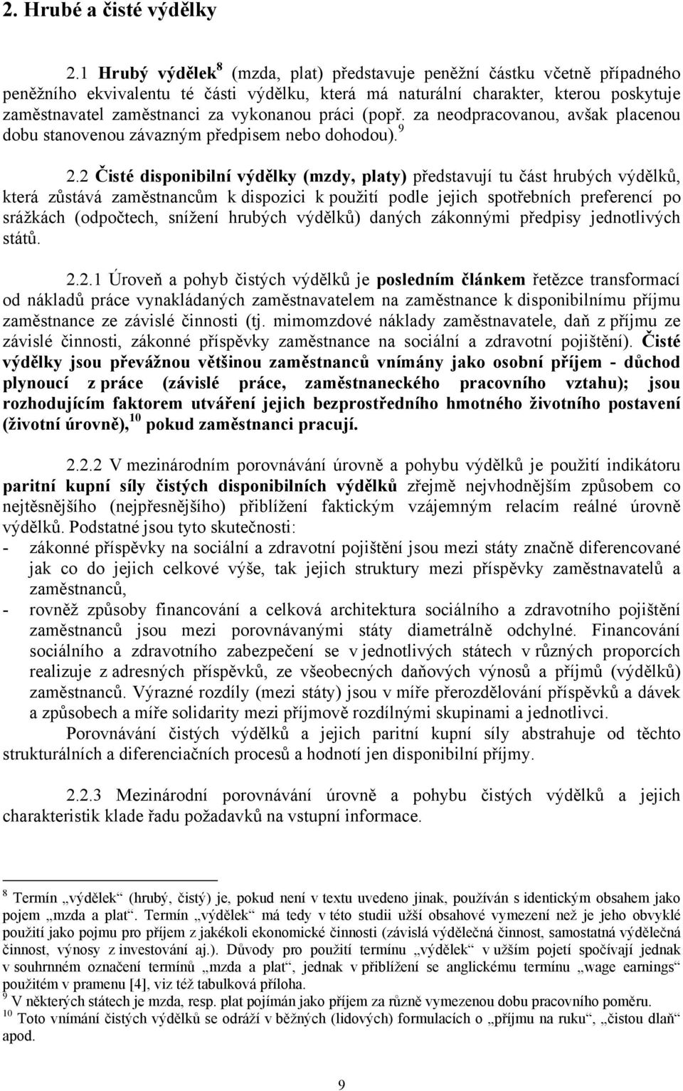 vykonanou práci (popř. za neodpracovanou, avšak placenou dobu stanovenou závazným předpisem nebo dohodou). 9 2.