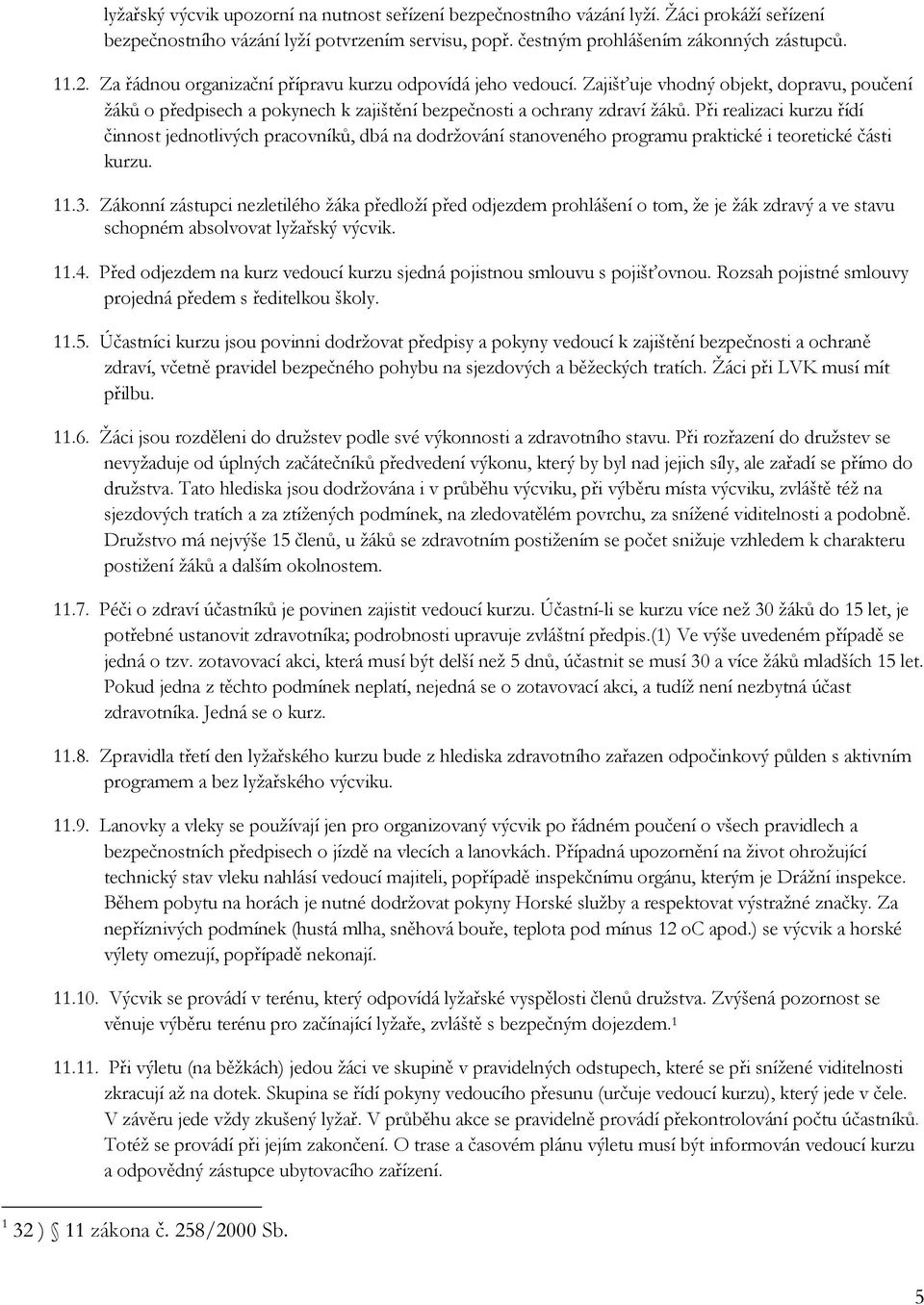 Při realizaci kurzu řídí činnost jednotlivých pracovníků, dbá na dodrţování stanoveného programu praktické i teoretické části kurzu. 11.3.