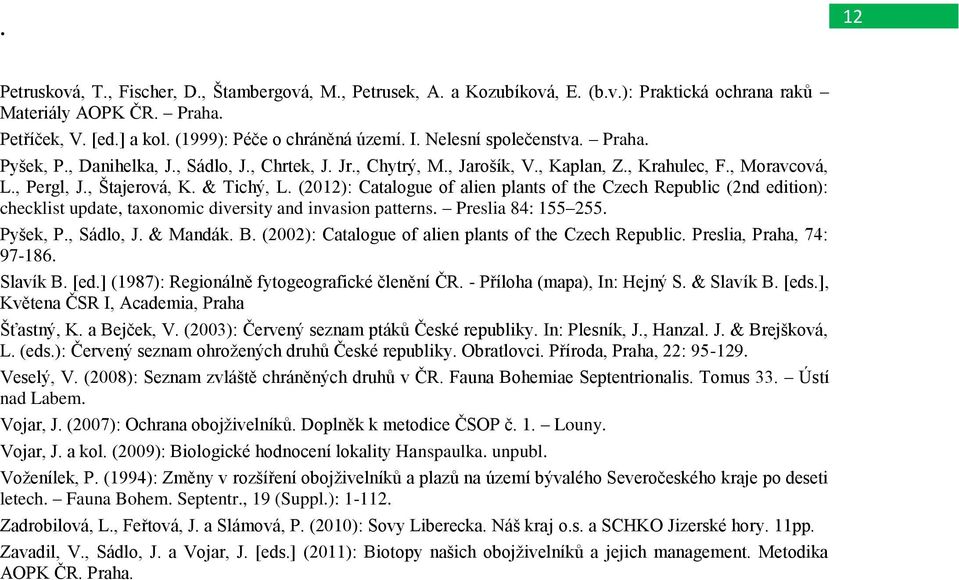 (2012): Catalogue of alien plants of the Czech Republic (2nd edition): checklist update, taxonomic diversity and invasion patterns. Preslia 84: 155 255. Pyšek, P., Sádlo, J. & Mandák. B.