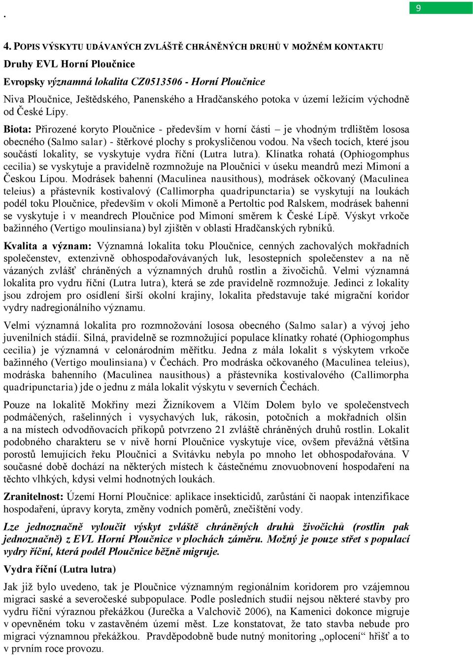 Biota: Přirozené koryto Ploučnice - především v horní části je vhodným trdlištěm lososa obecného (Salmo salar) - štěrkové plochy s prokysličenou vodou.