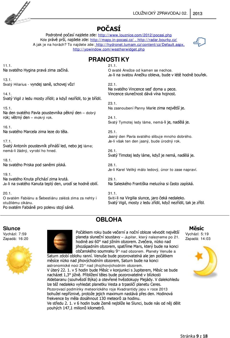 1. Svatý Vigil z ledu mosty zřídil; a když nezřídil, to je břídil. 15.1. Na den svatého Pavla poustevníka pěkný den dobrý rok; větrný den mokrý rok. 16.1. Na svatého Marcela zima leze do těla. 17.1. Svatý Antonín poustevník přináší led, nebo jej láme; nemá-li žádný, vyrobí ho hned.