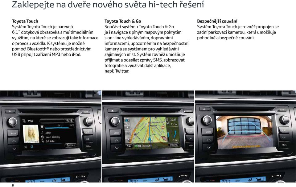 Toyota Touch & Go Součástí systému Toyota Touch & Go je i navigace s plným mapovým pokrytím s on-line vyhledáváním, dopravními informacemi, upozorněním na bezpečnostní kamery a se systémem