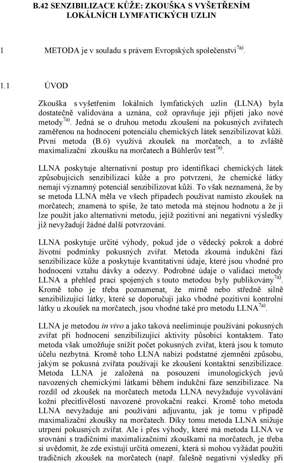 1 ÚVOD Zkouška s vyšetřením lokálních lymfatických uzlin (LLNA) byla dostatečně validována a uznána, což opravňuje její přijetí jako nové metody 7a).