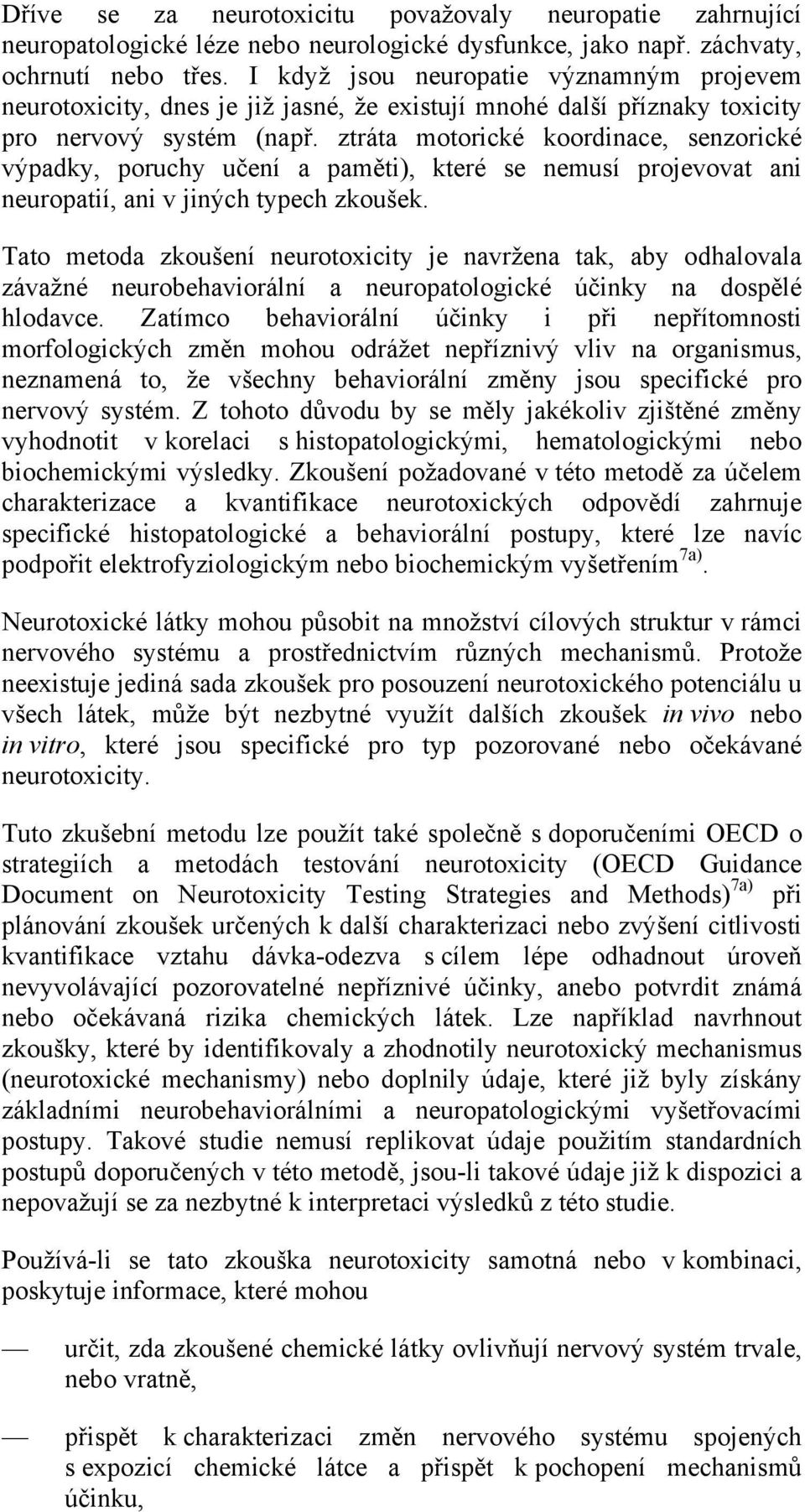 ztráta motorické koordinace, senzorické výpadky, poruchy učení a paměti), které se nemusí projevovat ani neuropatií, ani v jiných typech zkoušek.