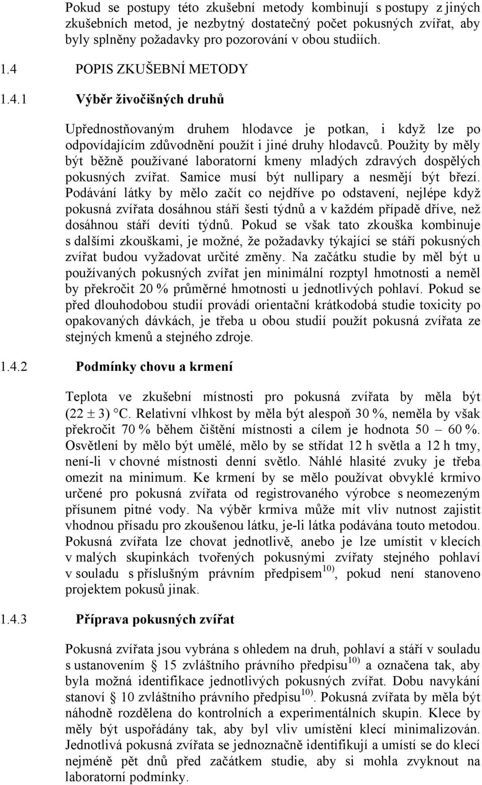 Použity by měly být běžně používané laboratorní kmeny mladých zdravých dospělých pokusných zvířat. Samice musí být nullipary a nesmějí být březí.