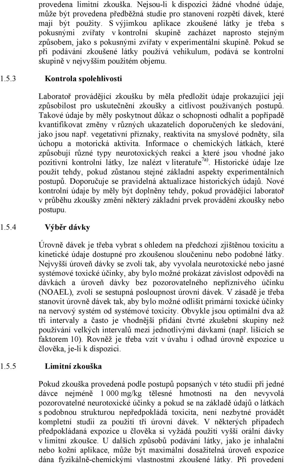 Pokud se při podávání zkoušené látky používá vehikulum, podává se kontrolní skupině v nejvyšším použitém objemu. 1.5.