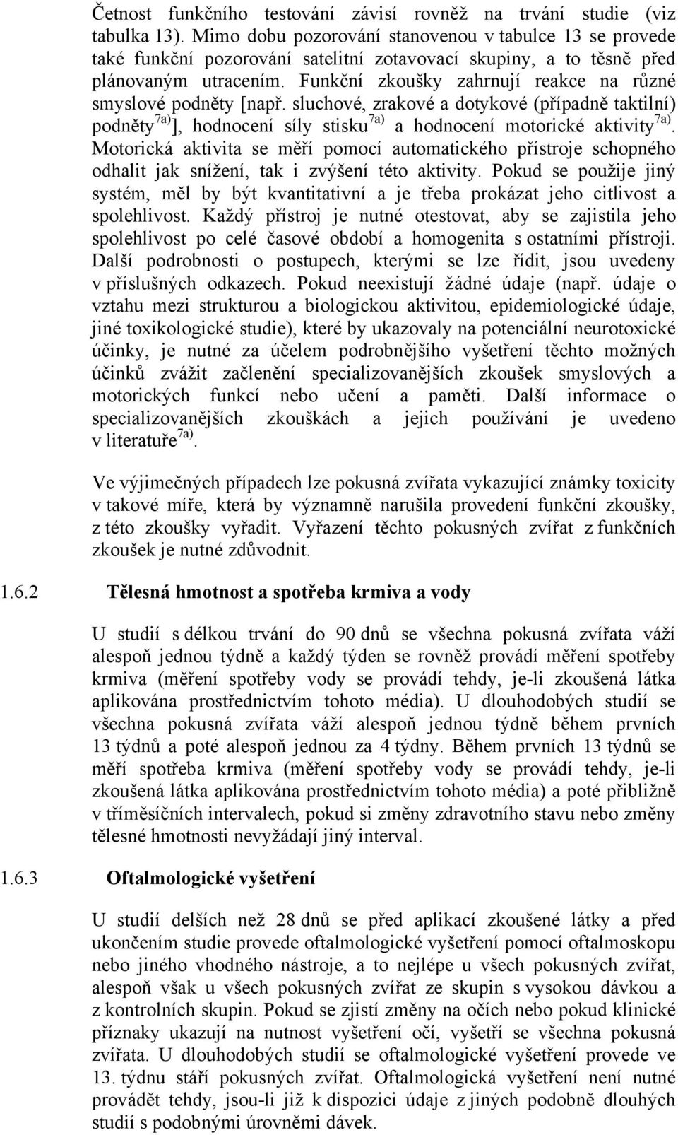 Funkční zkoušky zahrnují reakce na různé smyslové podněty [např. sluchové, zrakové a dotykové (případně taktilní) podněty 7a) ], hodnocení síly stisku 7a) a hodnocení motorické aktivity 7a).