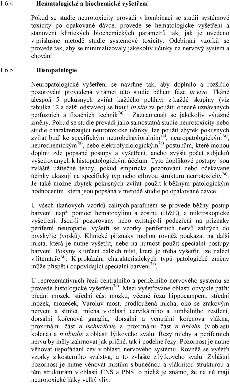 Odebírání vzorků se provede tak, aby se minimalizovaly jakékoliv účinky na nervový systém a chování. 1.6.