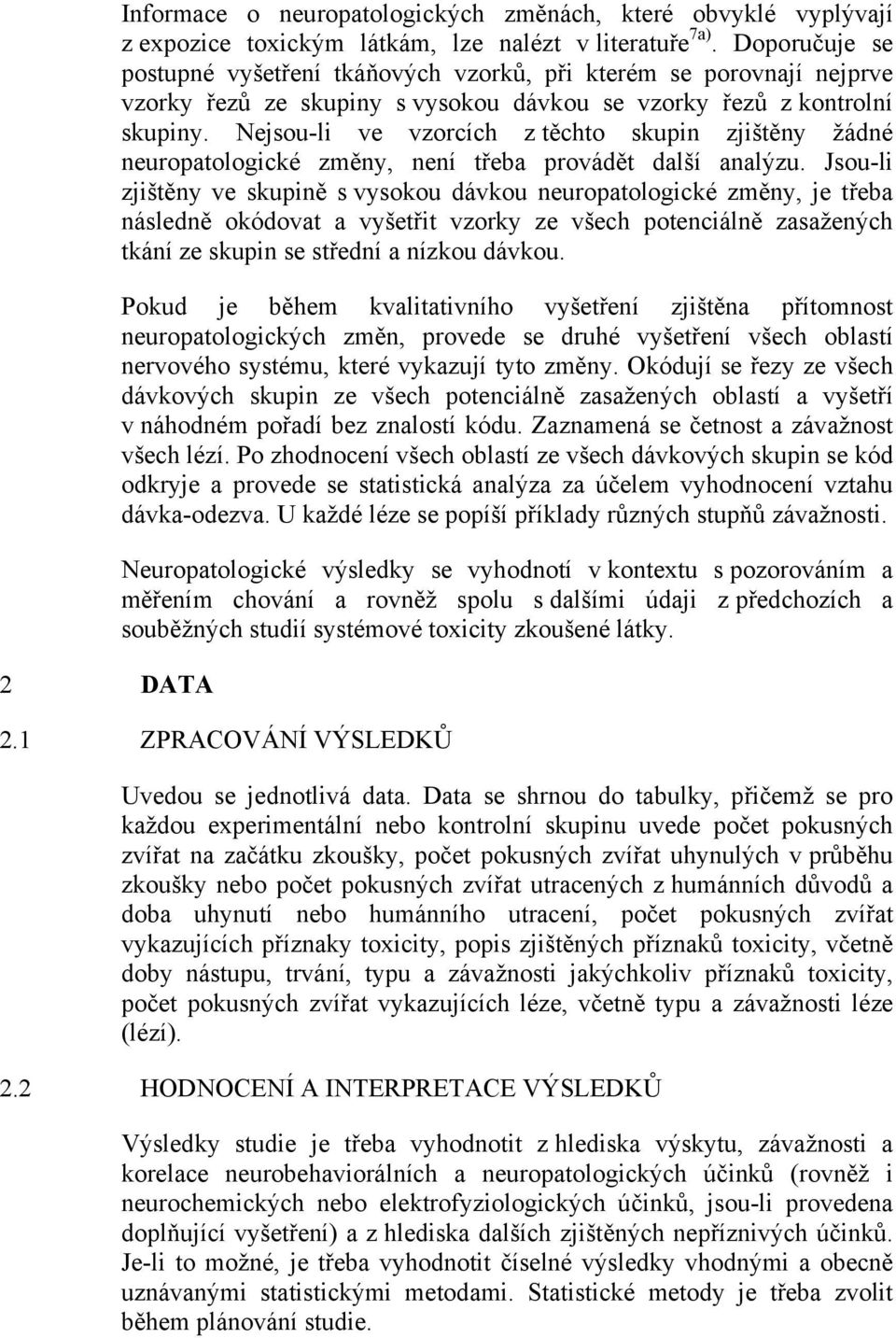 Nejsou-li ve vzorcích z těchto skupin zjištěny žádné neuropatologické změny, není třeba provádět další analýzu.