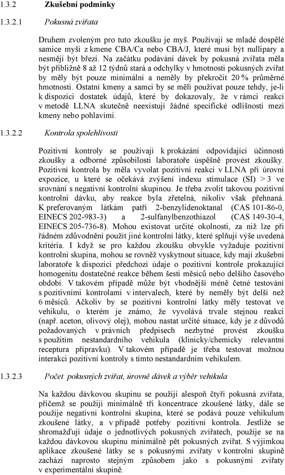 Ostatní kmeny a samci by se měli používat pouze tehdy, je-li k dispozici dostatek údajů, které by dokazovaly, že v rámci reakcí v metodě LLNA skutečně neexistují žádné specifické odlišnosti mezi