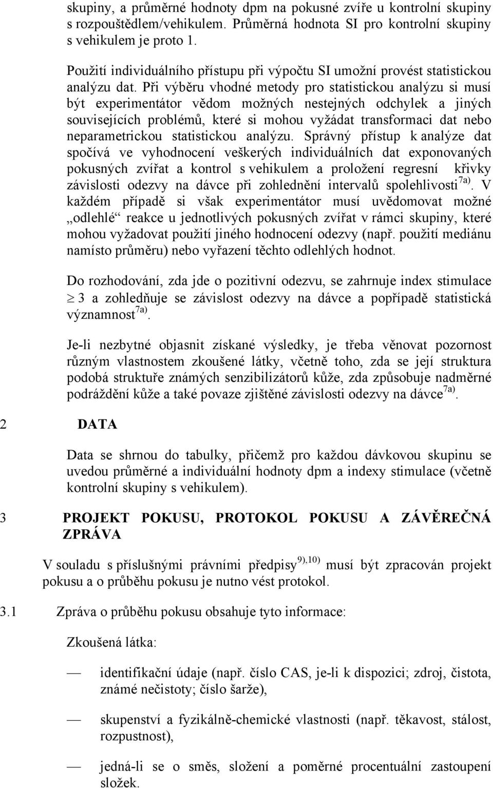 Při výběru vhodné metody pro statistickou analýzu si musí být experimentátor vědom možných nestejných odchylek a jiných souvisejících problémů, které si mohou vyžádat transformaci dat nebo