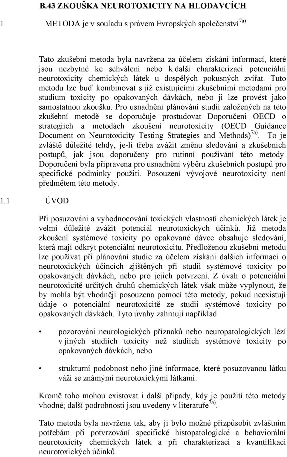 1 ÚVOD Tato zkušební metoda byla navržena za účelem získání informací, které jsou nezbytné ke schválení nebo k další charakterizaci potenciální neurotoxicity chemických látek u dospělých pokusných