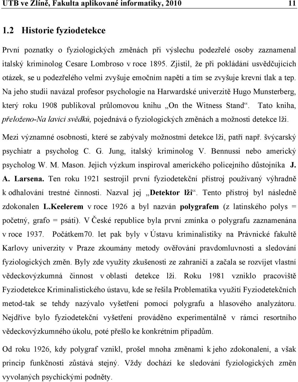 Zjistil, že při pokládání usvědčujících otázek, se u podezřelého velmi zvyšuje emočním napětí a tím se zvyšuje krevní tlak a tep.