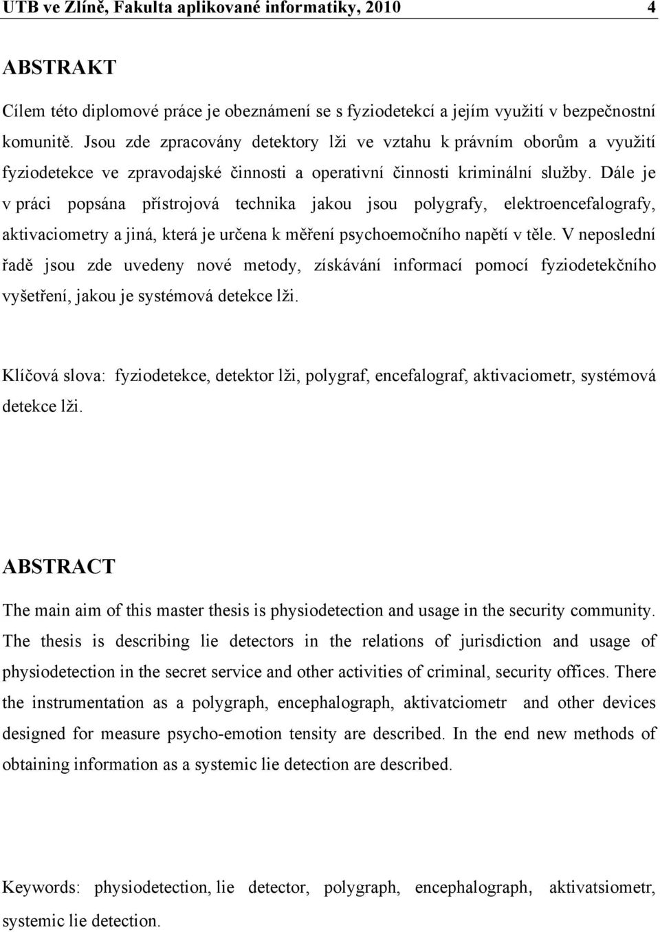 Dále je v práci popsána přístrojová technika jakou jsou polygrafy, elektroencefalografy, aktivaciometry a jiná, která je určena k měření psychoemočního napětí v těle.