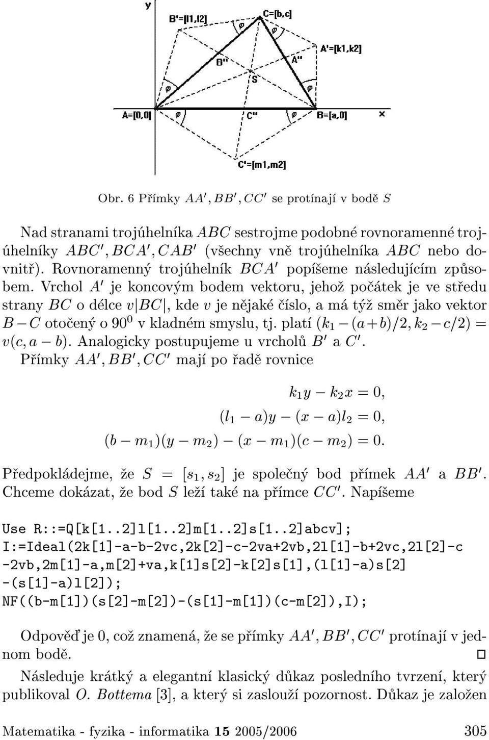 Vrchol A 0 je koncov m bodem vektoru, jeho po tek je ve st edu strany BC od lcevjbcj kde v je n jak slo, a m t sm r jako vektor B ;C oto en o90 0 v kladn m smyslu, tj.