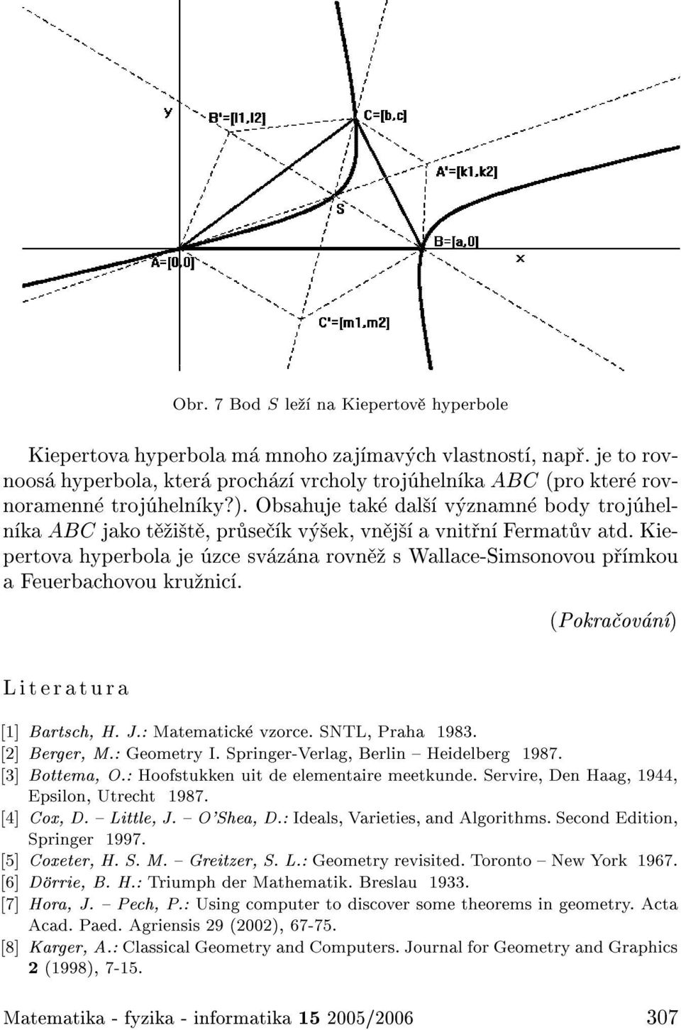 (Pokra ov n ) Literatura [1] Bartsch, H. J.: Matematick vzorce. SNTL, Praha 1983. [2] Berger, M.: Geometry I. Springer-Verlag, Berlin { Heidelberg 1987. [3] Bottema, O.