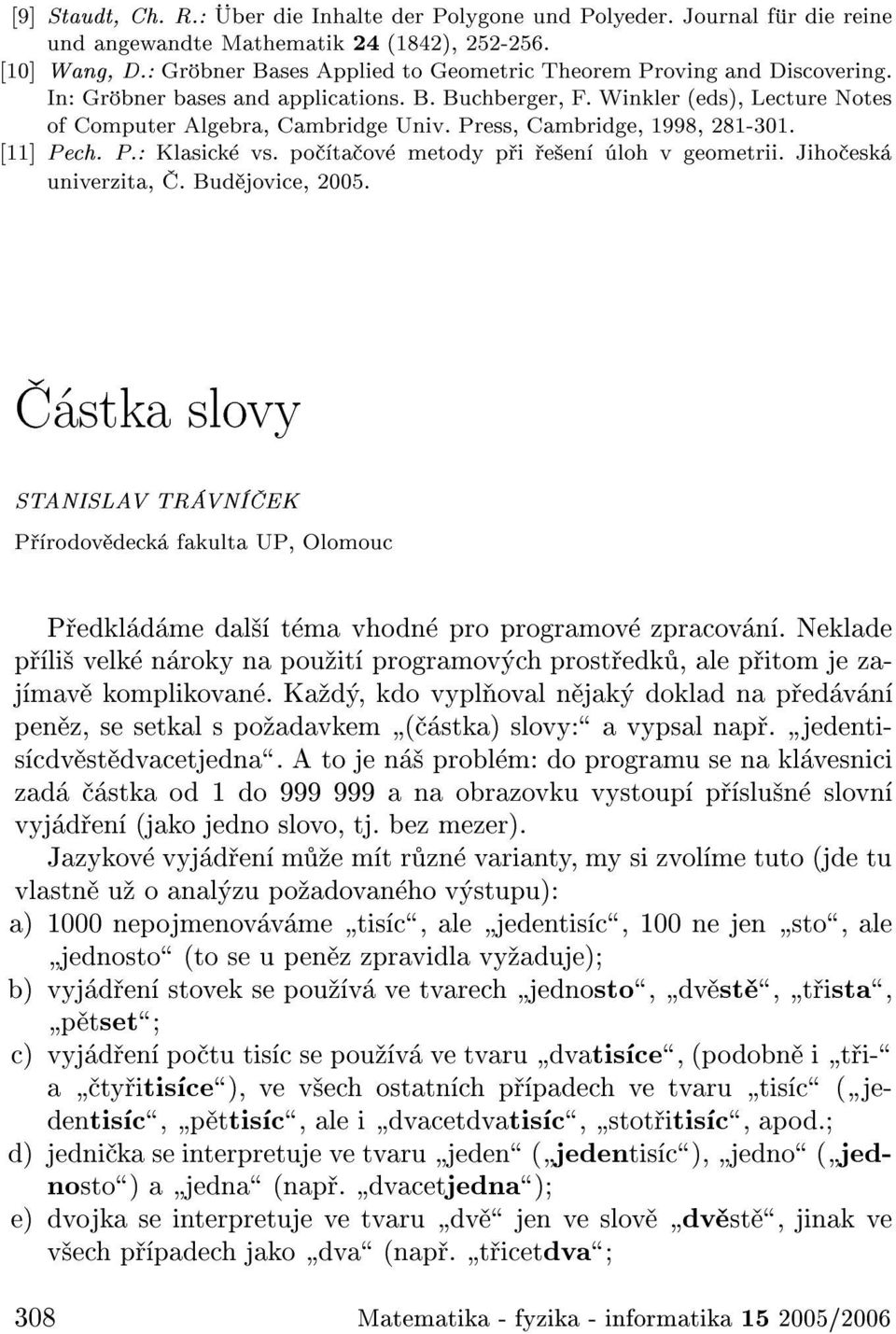 Press, Cambridge, 1998, 281-301. [11] Pech. P.: Klasick vs. po ta ov metody p i e en loh v geometrii. Jiho esk univerzita,. Bud jovice, 2005.