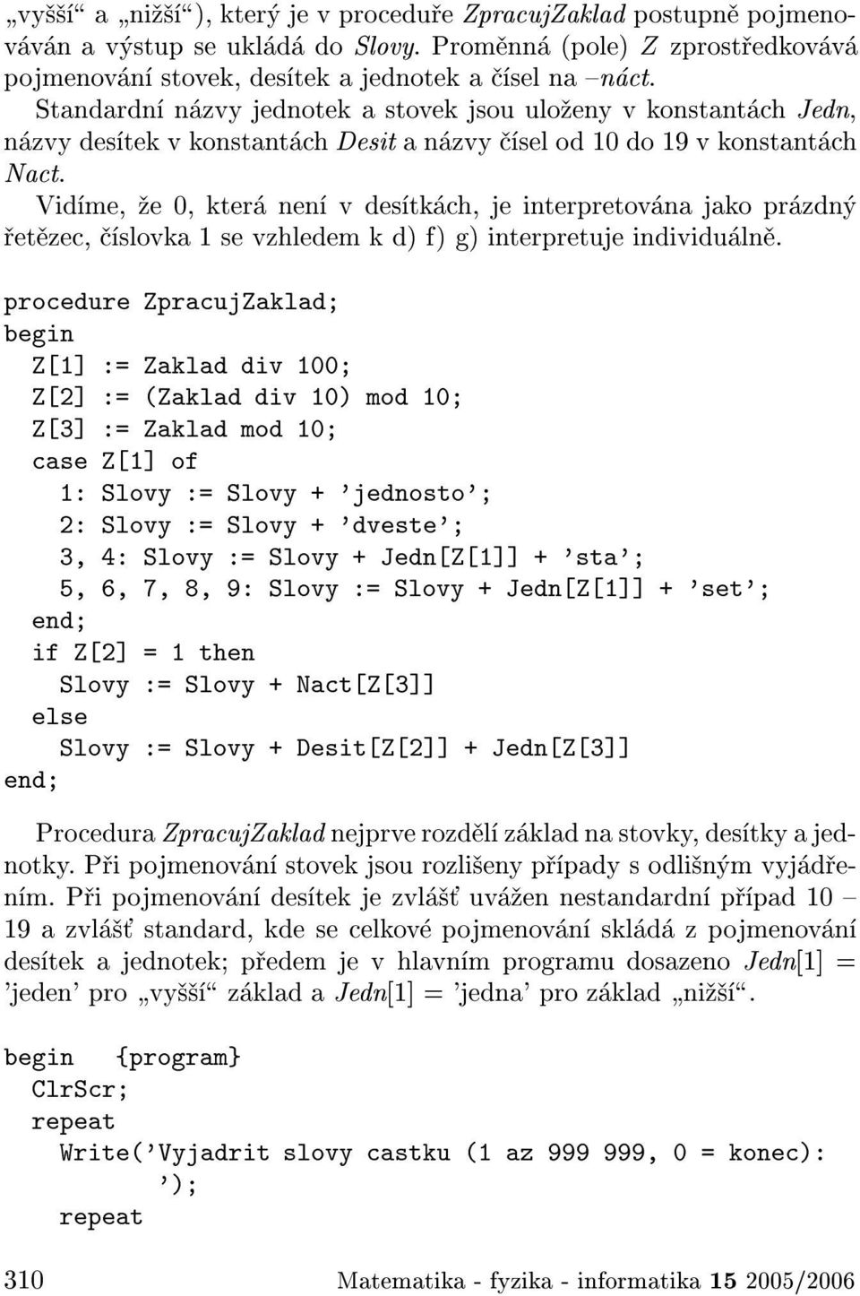 Vid me, e 0, kter nen v des tk ch, je interpretov na jako pr zdn et zec, slovka 1 se vzhledem k d) f) g) interpretuje individu ln.