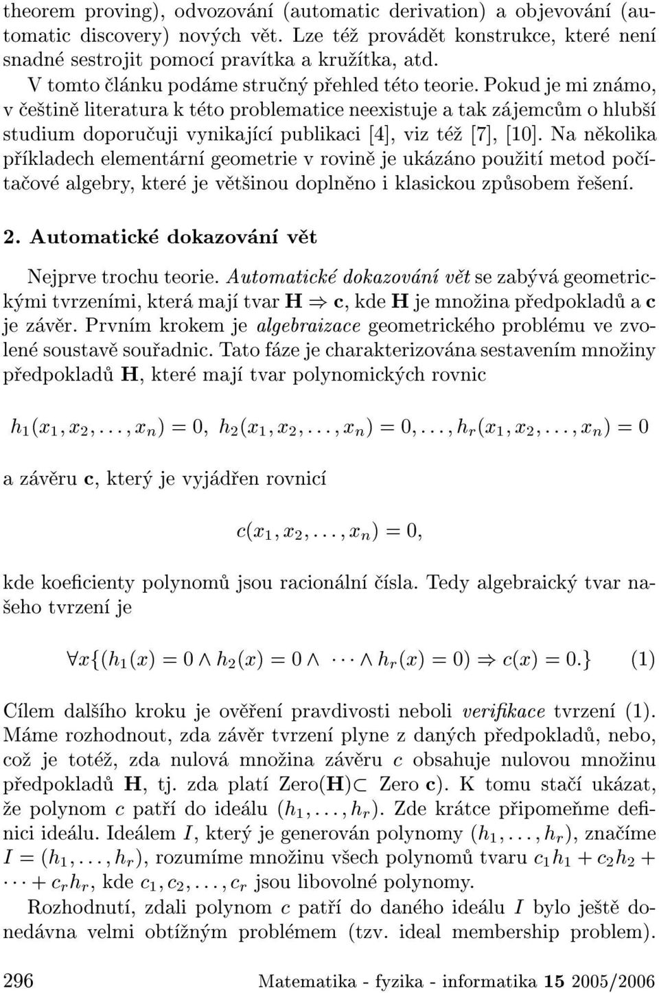 Na n kolika p kladech element rn geometrie v rovin je uk z no pou it metod po ta ov algebry, kter je v t inou dopln no i klasickou zp sobem e en. 2. Automatick dokazov n v t Nejprve trochuteorie.