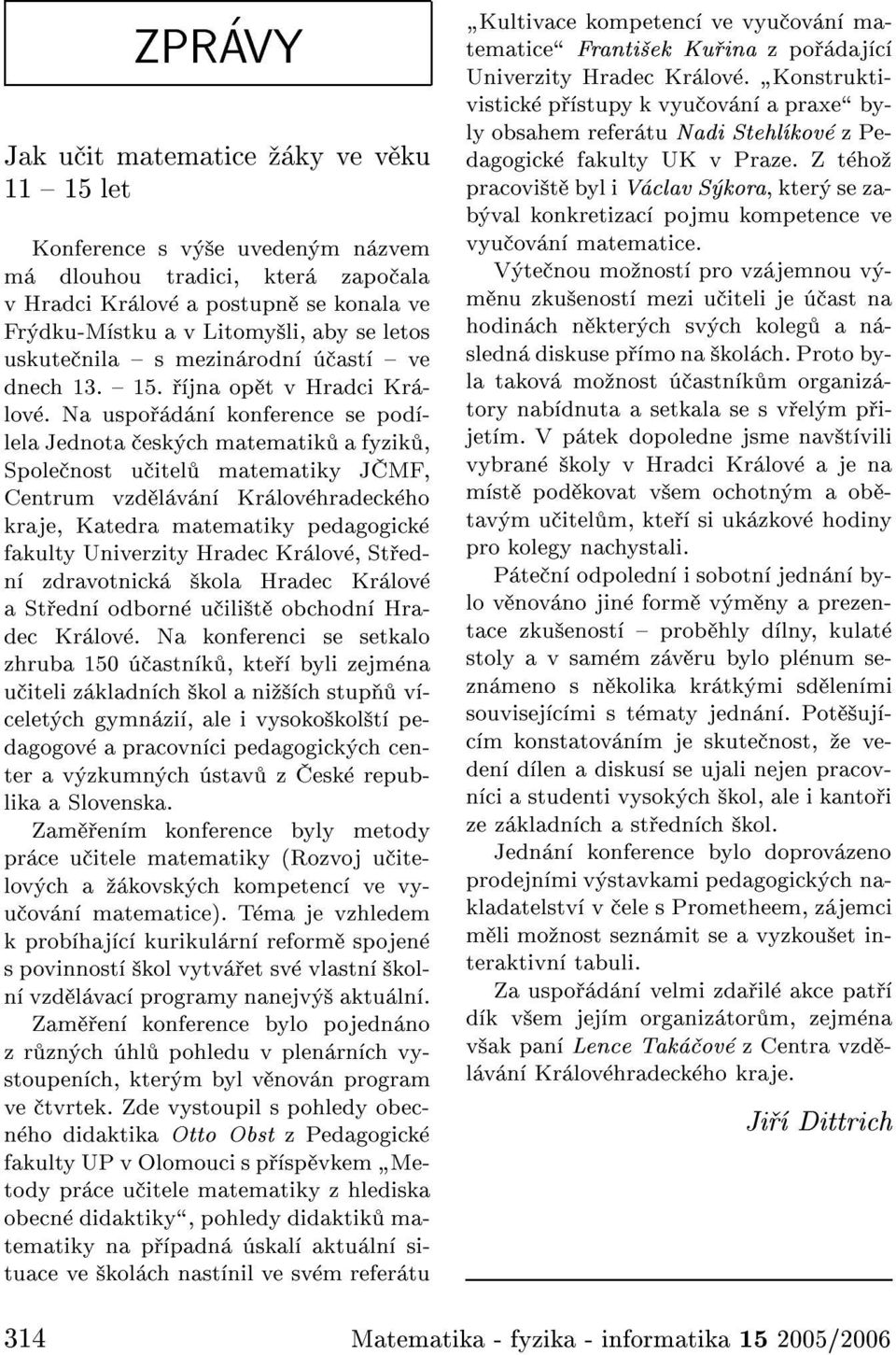 Na uspo d n konference se pod lela Jednota esk ch matematik a fyzik, Spole nost u itel matematiky J MF, Centrum vzd l v n Kr lov hradeck ho kraje, Katedra matematiky pedagogick fakulty Univerzity