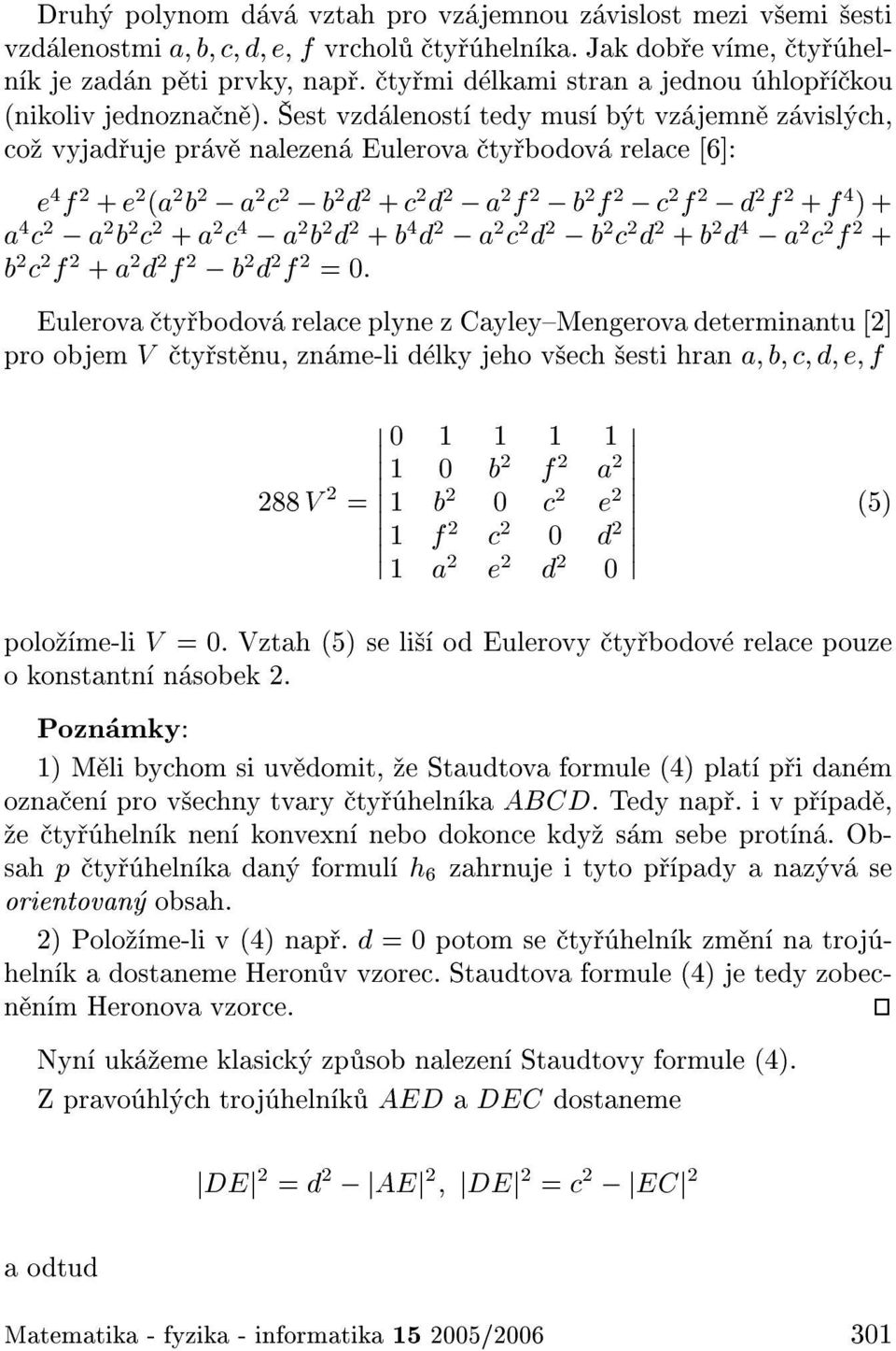 est vzd lenost tedy mus b t vz jemn z visl ch, co vyjad uje pr v nalezen Eulerova ty bodov relace [6]: e 4 f 2 + e 2 (a 2 b 2 ; a 2 c 2 ; b 2 d 2 + c 2 d 2 ; a 2 f 2 ; b 2 f 2 ; c 2 f 2 ; d 2 f 2 + f