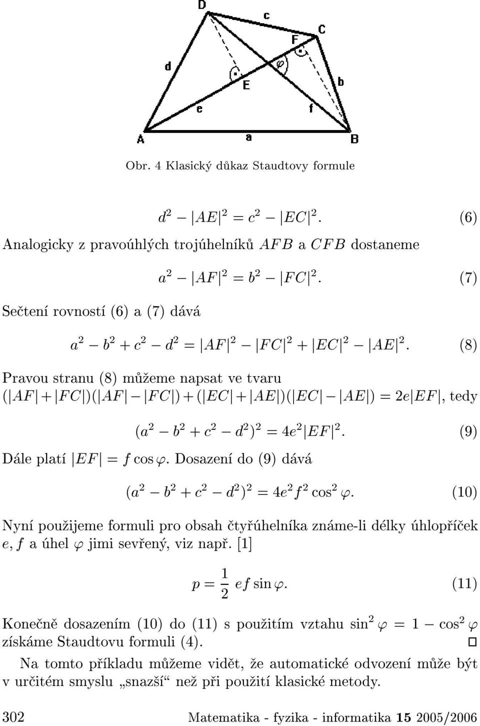 2 ; d 2 = jaf j 2 ;jfcj 2 + jecj 2 ;jaej 2 : (8) Pravou stranu (8)m eme napsat ve tvaru (jaf j+jfcj)(jaf j;jfcj)+(jecj+jaej)(jecj;jaej) =2ejEFj tedy (a 2 ; b 2 + c 2 ; d 2 ) 2 =4e 2 jefj 2 : (9) D le