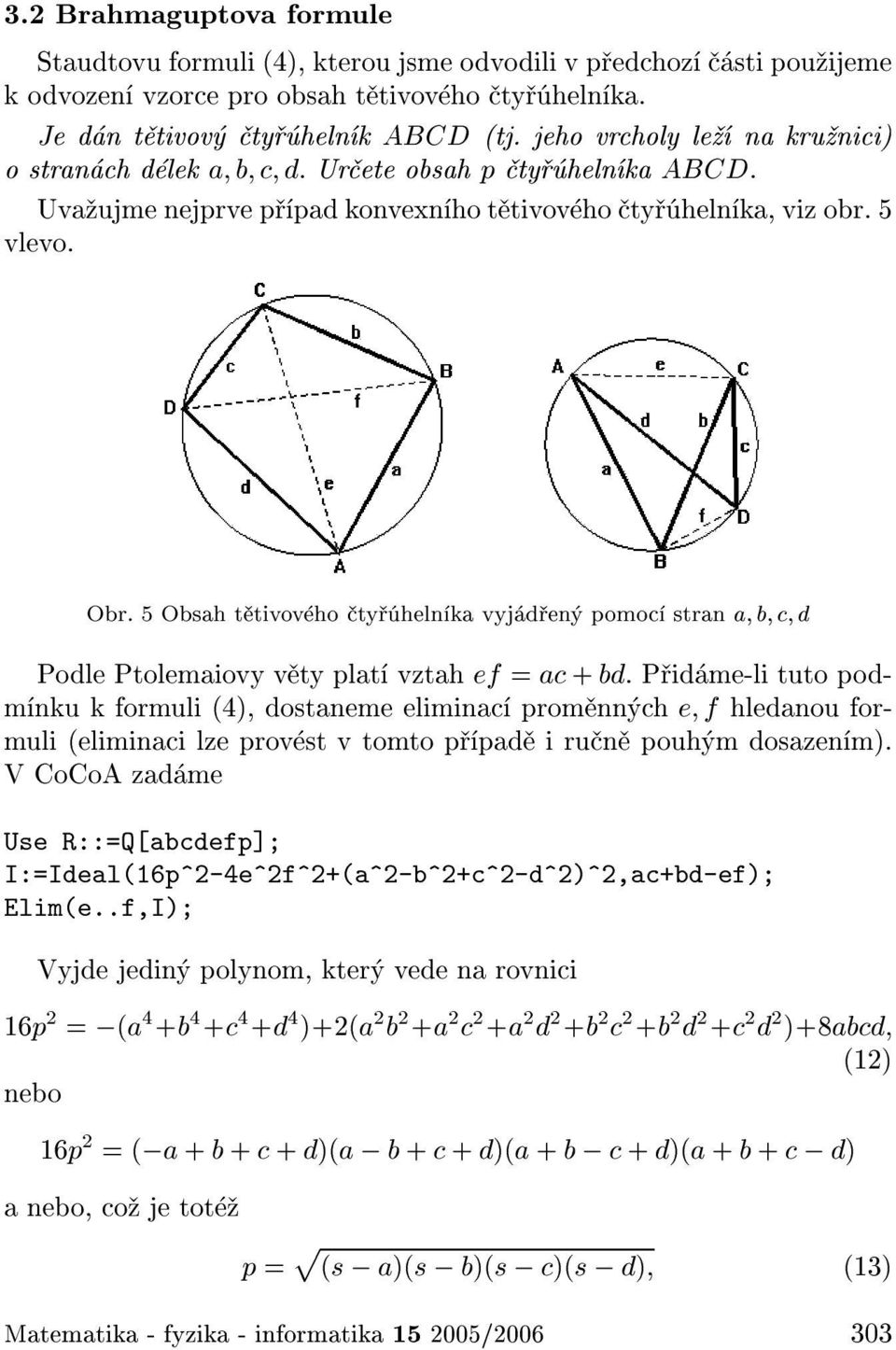 5 Obsah t tivov ho ty heln ka vyj d en pomoc stran a b c d Podle Ptolemaiovy v ty plat vztah ef = ac + bd: P id me-li tuto podm nku k formuli (4), dostaneme eliminac prom nn ch e f hledanou formuli