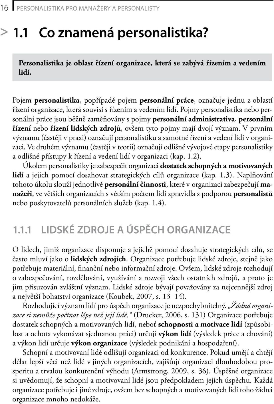 Pojmy personalistika nebo personální práce jsou běžně zaměňovány s pojmy personální administrativa, personální řízení nebo řízení lidských zdrojů, ovšem tyto pojmy mají dvojí význam.