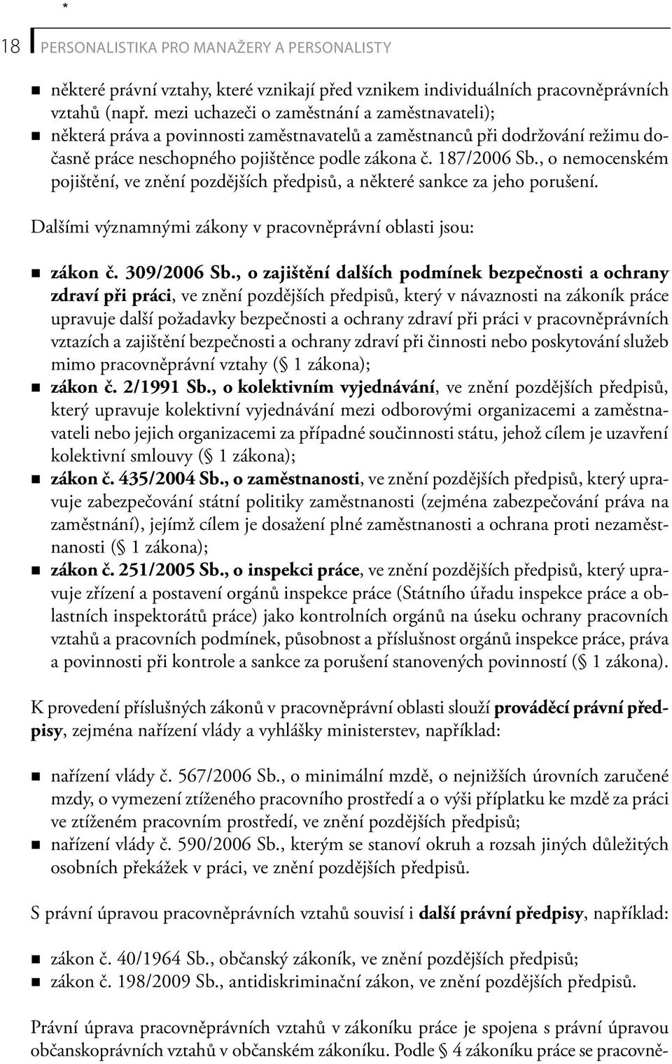 , o nemocenském pojištění, ve znění pozdějších předpisů, a některé sankce za jeho porušení. Dalšími významnými zákony v pracovněprávní oblasti jsou: zákon č. 309/2006 Sb.