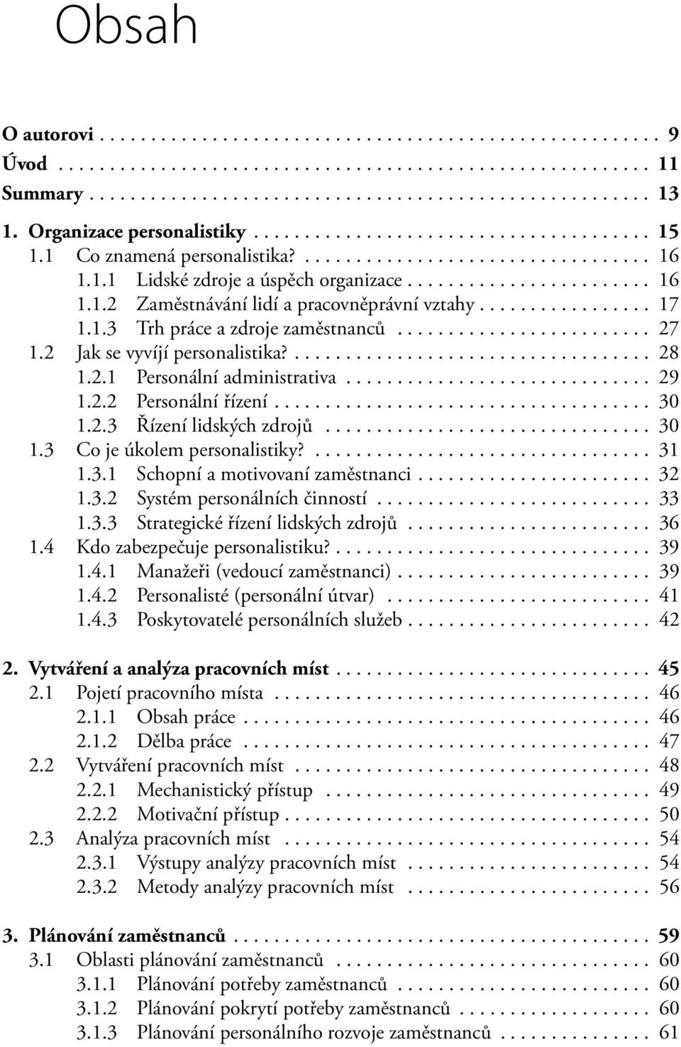 ... 31 1.3.1 Schopní a motivovaní zaměstnanci.... 32 1.3.2 Systém personálních činností... 33 1.3.3 Strategické řízení lidských zdrojů... 36 1.4 Kdo zabezpečuje personalistiku?.... 39 1.4.1 Manažeři (vedoucí zaměstnanci).