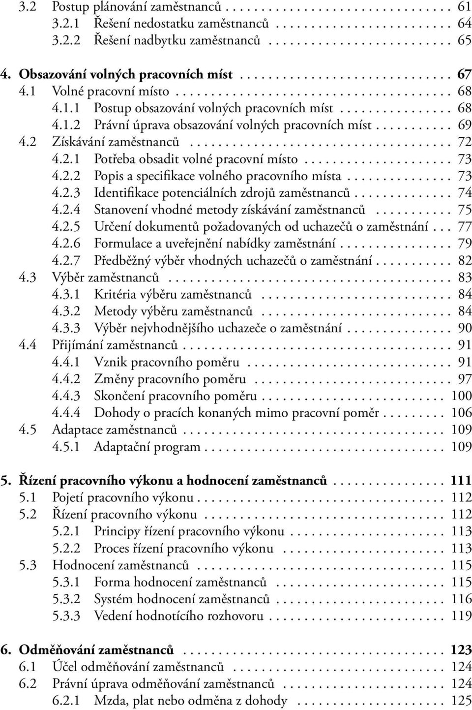 .. 73 4.2.3 Identifikace potenciálních zdrojů zaměstnanců.... 74 4.2.4 Stanovení vhodné metody získávání zaměstnanců... 75 4.2.5 Určení dokumentů požadovaných od uchazečů o zaměstnání... 77 4.2.6 Formulace a uveřejnění nabídky zaměstnání.