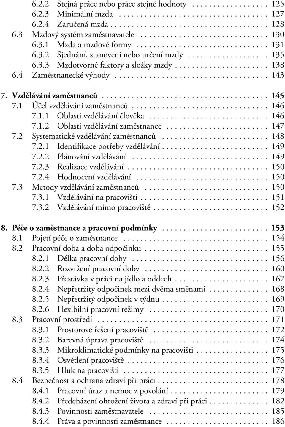 .. 146 7.1.2 Oblasti vzdělávání zaměstnance... 147 7.2 Systematické vzdělávání zaměstnanců... 148 7.2.1 Identifikace potřeby vzdělávání.... 149 7.2.2 Plánování vzdělávání... 149 7.2.3 Realizace vzdělávání.