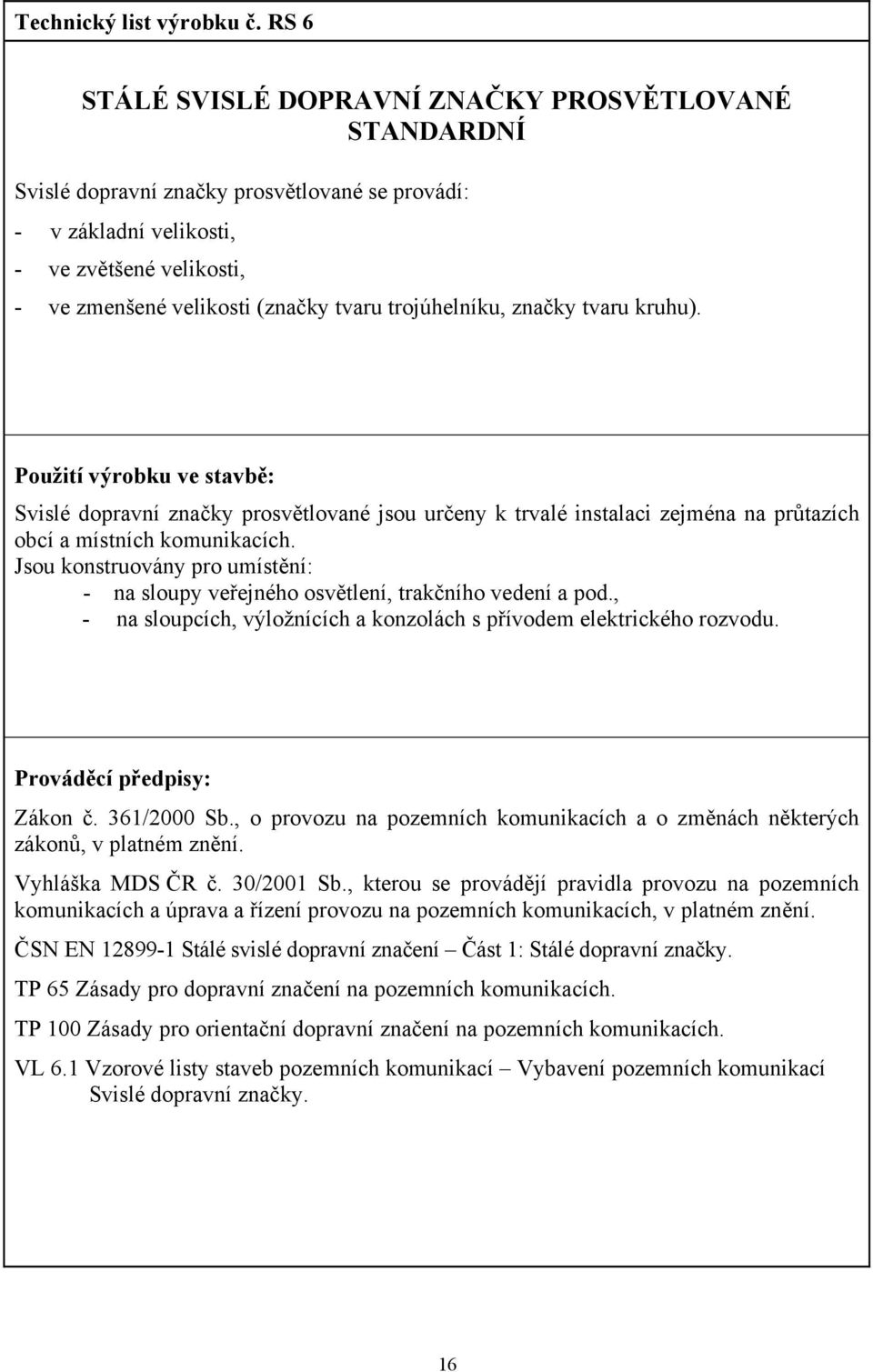 trojúhelníku, značky tvaru kruhu). Použití výrobku ve stavbě: Svislé dopravní značky prosvětlované jsou určeny k trvalé instalaci zejména na průtazích obcí a místních komunikacích.