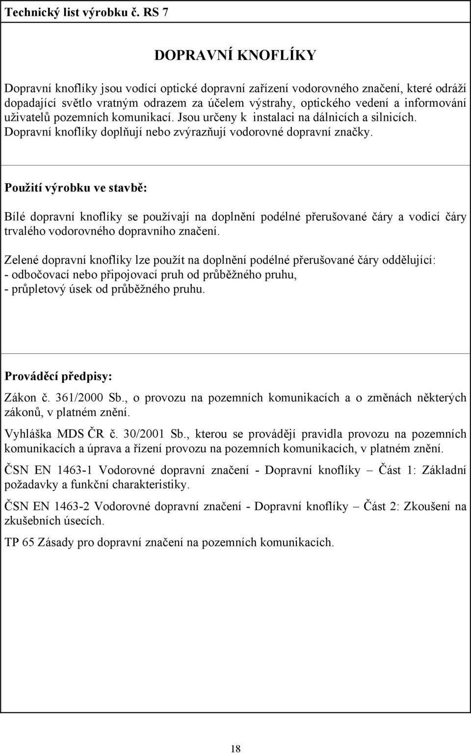 uživatelů pozemních komunikací. Jsou určeny k instalaci na dálnicích a silnicích. Dopravní knoflíky doplňují nebo zvýrazňují vodorovné dopravní značky.