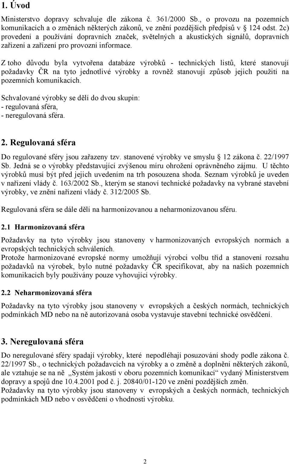 Z toho důvodu byla vytvořena databáze výrobků - technických listů, které stanovují požadavky ČR na tyto jednotlivé výrobky a rovněž stanovují způsob jejich použití na pozemních komunikacích.