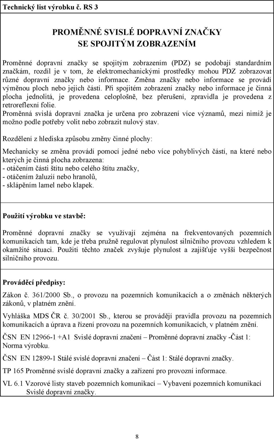 mohou PDZ zobrazovat různé dopravní značky nebo informace. Změna značky nebo informace se provádí výměnou ploch nebo jejich částí.