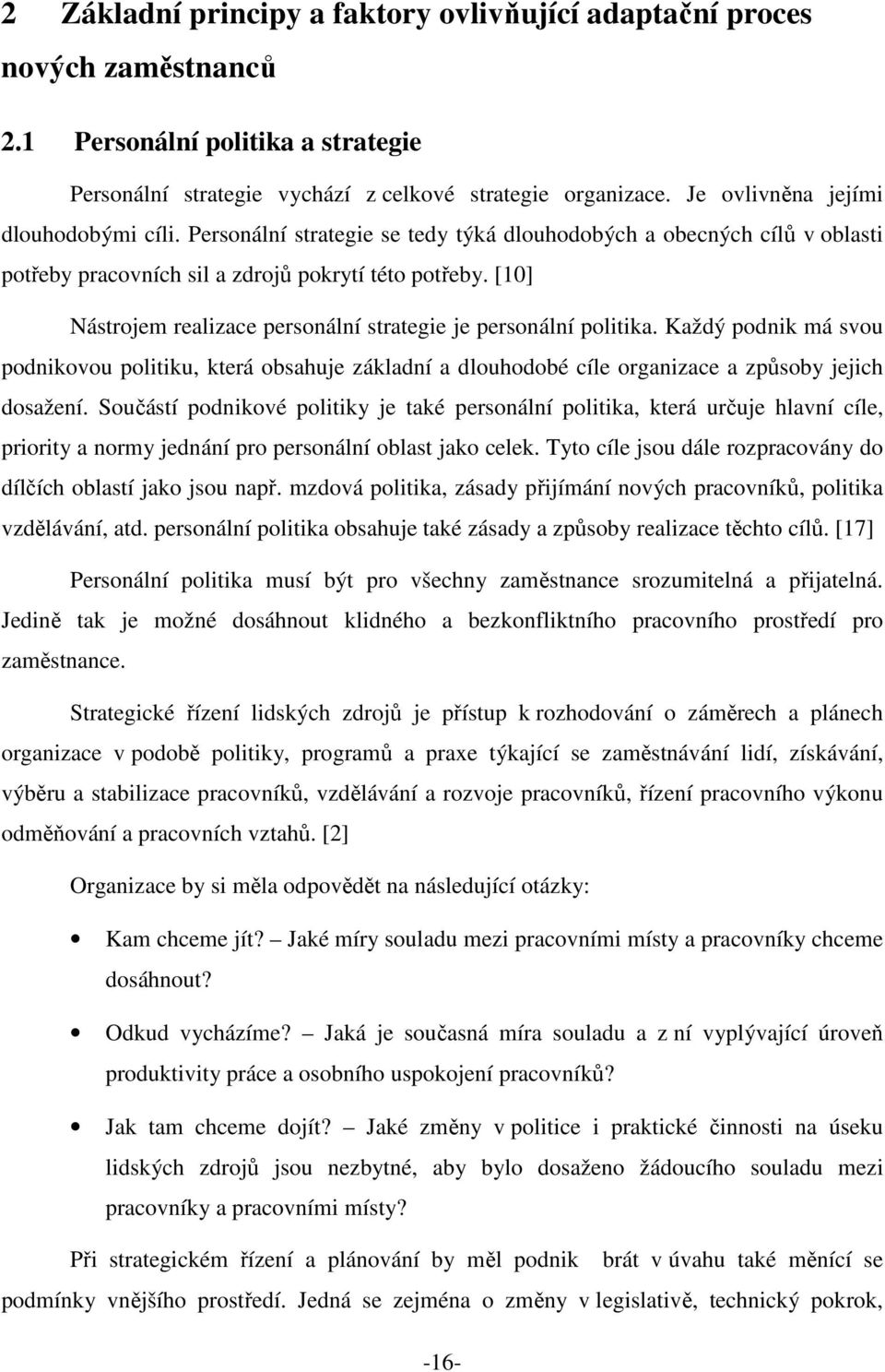 [10] Nástrojem realizace personální strategie je personální politika. Každý podnik má svou podnikovou politiku, která obsahuje základní a dlouhodobé cíle organizace a způsoby jejich dosažení.