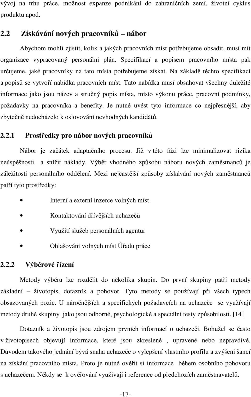 Specifikací a popisem pracovního místa pak určujeme, jaké pracovníky na tato místa potřebujeme získat. Na základě těchto specifikací a popisů se vytvoří nabídka pracovních míst.