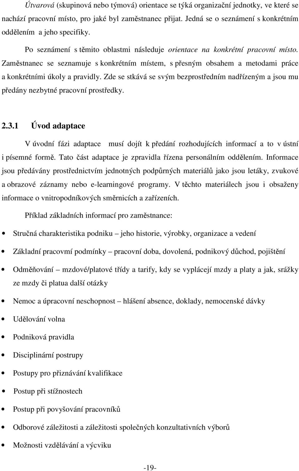 Zaměstnanec se seznamuje s konkrétním místem, s přesným obsahem a metodami práce a konkrétními úkoly a pravidly.