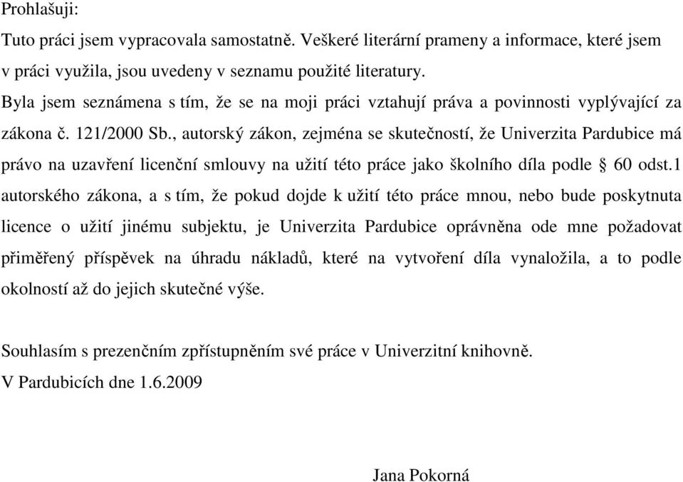 , autorský zákon, zejména se skutečností, že Univerzita Pardubice má právo na uzavření licenční smlouvy na užití této práce jako školního díla podle 60 odst.