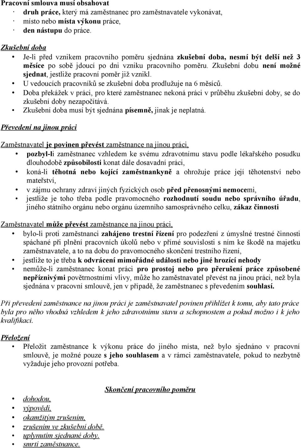 Zkušební dobu není možné sjednat, jestliže pracovní poměr již vznikl. U vedoucích pracovníků se zkušební doba prodlužuje na 6 měsíců.